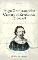 Marco Barducci - Hugo Grotius and the Century of Revolution, 1613-1718: Transnational Reception in English Political Thought - 9780198754589 - V9780198754589