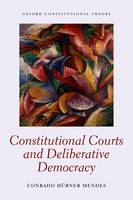 Conrado Hubner Mendes - Constitutional Courts and Deliberative Democracy (Oxford Constitutional Theory) - 9780198759454 - V9780198759454