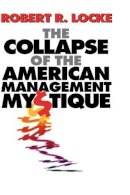 Robert R. Locke - The Collapse of the American Management Mystique - 9780198774068 - KSS0007104