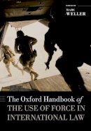 Marc Weller (Ed.) - The Oxford Handbook of the Use of Force in International Law - 9780198806219 - V9780198806219