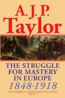 A. J. P. Taylor - The Struggle for Mastery in Europe, 1848-1918 - 9780198812708 - V9780198812708