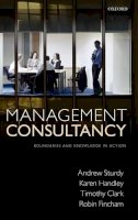 Andrew Sturdy - Management Consultancy: Boundaries and Knowledge in Action - 9780199212644 - KSS0008655