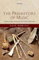 Iain Morley - The Prehistory of Music: Human Evolution, Archaeology, and the Origins of Musicality - 9780199234080 - KMK0014730