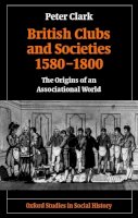 Peter Clark - British Clubs and Societies 1580-1800 - 9780199248438 - V9780199248438