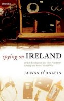 Eunan O´halpin - Spying on Ireland: British Intelligence and Irish Neutrality During the Second World War - 9780199253296 - KCW0019039