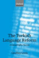 Geoffrey Lewis - The Turkish Language Reform: A Catastrophic Success - 9780199256693 - V9780199256693