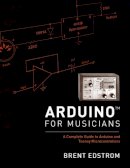 Brent Edstrom - Arduino for Musicians: A Complete Guide to Arduino and Teensy Microcontrollers - 9780199309320 - V9780199309320