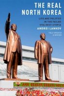 Andrei Lankov - The Real North Korea: Life and Politics in the Failed Stalinist Utopia - 9780199390038 - V9780199390038