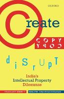 Prashant Reddy T. - Create, Copy, Disrupt: India´s Intellectual Property Dilemmas - 9780199470662 - V9780199470662