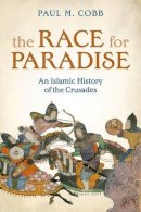 Paul M. Cobb - The Race for Paradise. An Islamic History of the Crusades.  - 9780199532018 - V9780199532018