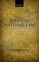 Matthew Levering - Biblical Natural Law: A Theocentric and Teleological Approach - 9780199535293 - V9780199535293