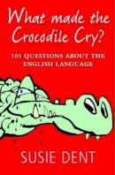 Susie Dent - What Made The Crocodile Cry?: 101 questions about the English language - 9780199574155 - V9780199574155