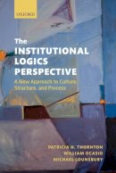 Patricia H. Thornton - The Institutional Logics Perspective: A New Approach to Culture, Structure and Process - 9780199601943 - V9780199601943