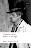 Morrison, Arthur, Miles, Peter - A Child of the Jago (Oxford World's Classics) - 9780199605514 - V9780199605514