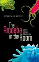 Nicholas P. Money - The Amoeba in the Room: Lives of the Microbes - 9780199665938 - V9780199665938