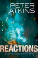 Peter Atkins - Reactions: The private life of atoms - 9780199668809 - V9780199668809