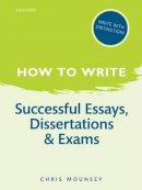 Chris Mounsey - How to Write: Successful Essays, Dissertations, and Exams - 9780199670741 - V9780199670741