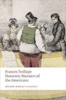 Trollope, Frances, Michie, Elsie B. - Domestic Manners of the Americans (Oxford Worlds Classics) - 9780199676873 - V9780199676873