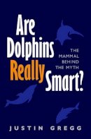 Justin Gregg - Are Dolphins Really Smart?: The mammal behind the myth - 9780199681563 - V9780199681563