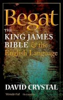 David Crystal - Begat: The King James Bible and the English Language - 9780199695188 - V9780199695188