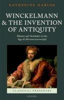 Katherine Harloe - Winckelmann and the Invention of Antiquity: History and Aesthetics in the Age of Altertumswissenschaft - 9780199695843 - V9780199695843