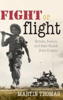 Martin Thomas - Fight or Flight: Britain, France, and their Roads from Empire - 9780199698271 - V9780199698271