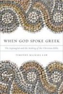 Timothy Michael Law - When God Spoke Greek: The Septuagint and the Making of the Christian Bible - 9780199781720 - V9780199781720