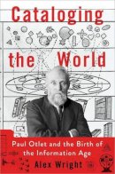 Alex Wright - Cataloging the World: Paul Otlet and the Birth of the Information Age - 9780199931415 - V9780199931415