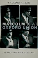 Saladin Ambar - Malcolm X at Oxford Union: Racial Politics in a Global Era (Transgressing Boundaries: Studies in Black Politics and Black Communities) - 9780199975471 - V9780199975471