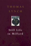 Thomas Lynch - Still Life in Milford - 9780224051590 - V9780224051590