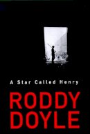 Doyle, Roddy - A Star Called Henry - 9780224060196 - KHS0076365