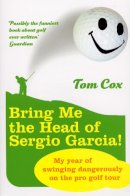 Tom Cox - Bring Me the Head of Sergio Garcia - 9780224078610 - V9780224078610