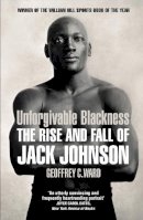 Ward, Geoffrey - Unforgivable Blackness: The Rise and Fall of Jack Johnson - 9780224092340 - V9780224092340