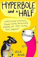 Alexandra Brosh - Hyperbole and a Half: Unfortunate Situations, Flawed Coping Mechanisms, Mayhem, and Other Things That Happened - 9780224095372 - V9780224095372