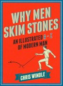 Chris Windle - Why Men Skim Stones: An Illustrated A-Z of Modern Man - 9780224101004 - KSG0018928