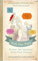 Elizabeth Archibald - Ask the Past: Pertinent and Impertinent Advice from Yesteryear - 9780224101240 - V9780224101240