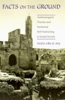 Nadia Abu El-Haj - Facts on the Ground: Archaeological Practice and Territorial Self-Fashioning in Israeli Society - 9780226001951 - V9780226001951