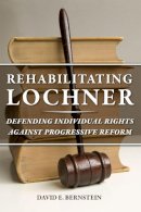David E. Bernstein - Rehabilitating Lochner - 9780226004044 - V9780226004044