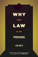 Leo Katz - Why the Law is So Perverse - 9780226005812 - V9780226005812