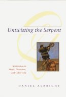 Daniel Albright - Untwisting the Serpent: Modernism in Music, Literature, and Other Arts - 9780226012544 - V9780226012544