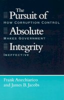 Frank Anechiarico - The Pursuit of Absolute Integrity: How Corruption Control Makes Government Ineffective (Studies in Crime and Justice) - 9780226020525 - V9780226020525