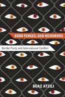 Boaz Atzili - Good Fences, Bad Neighbors - 9780226031354 - V9780226031354