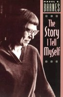 Hazel E. Barnes - The Story I Tell Myself. Venture in Existentialist Autobiography.  - 9780226037332 - V9780226037332