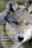 Marc Bekoff - Wild Justice: The Moral Lives of Animals - 9780226041636 - V9780226041636