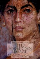 Alain Besancon - The Forbidden Image: An Intellectual History of Iconoclasm - 9780226044149 - V9780226044149