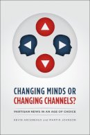 Kevin Arceneaux - Changing Minds or Changing Channels? - 9780226047300 - V9780226047300