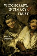 Peter Geschiere - Witchcraft, Intimacy, and Trust: Africa in Comparison - 9780226047614 - V9780226047614