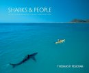 Thomas P. Peschak - Sharks and People: Exploring Our Relationship with the Most Feared Fish in the Sea - 9780226047898 - V9780226047898