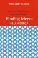 Mucahit Bilici - Finding Mecca in America: How Islam Is Becoming an American Religion - 9780226049571 - V9780226049571