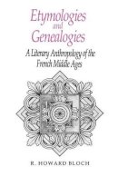 R. Howard Bloch - Etymologies and Genealogies - 9780226059822 - V9780226059822